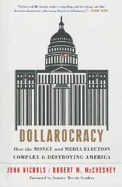 Dollarocracy: How the Money and Media Election Complex Is Destroying America by John Nichols