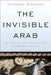 The Invisible Arab: The Promise and Peril of the Arab Revolutions by Marwan Bishara
