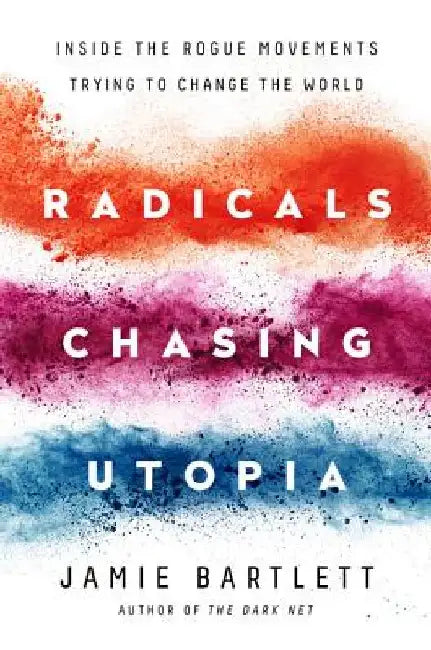 Radicals Chasing Utopia: Inside the Rogue Movements Trying to Change the World by Jamie Bartlett