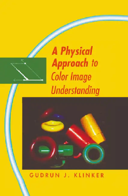 A Physical Approach to Color Image Understanding by Gudrun Klinker