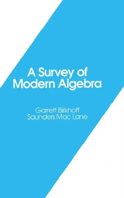 A Survey of Modern Algebra by Garrett Birkhoff, Saunders Mac Lane