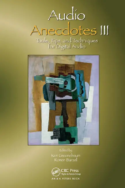 Audio Anecdotes III: Tools, Tips, and Techniques for Digital Audio by Ken Greenebaum