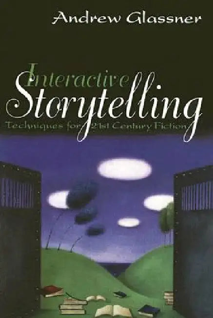 Interactive Storytelling: Techniques for 21st Century Fiction by Andrew Glassner
