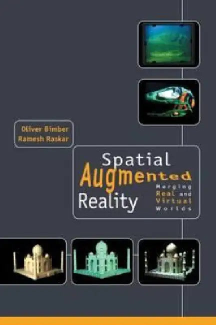 Spatial Augmented Reality: Merging Real and Virtual Worlds by Oliver Bimber