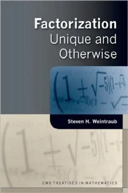 Factorization: Unique and Otherwise by Steven H. Weintraub