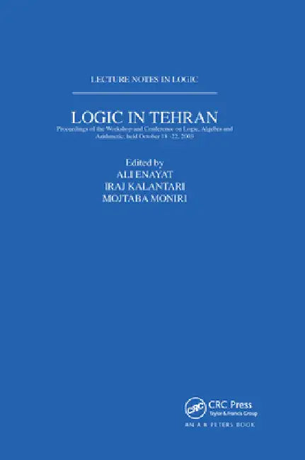 Logic in Tehran: Proceedings of the Workshop and Conference on Logic, Algebra, and Arithmetic, held October 18-22, 2003, Lecture Notes in Logic 26 by Ali Enayat