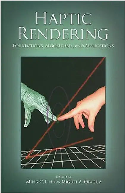 Haptic Rendering: Foundations, Algorithms, and Applications by Ming C. Lin