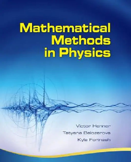 Mathematical Methods in Physics: Partial Differential Equations, Fourier Series, and Special Functions by Victor Henner