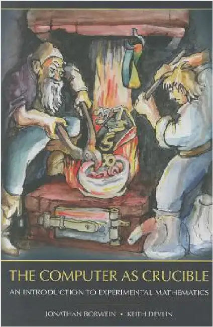 The Computer as Crucible: An Introduction to Experimental Mathematics by Jonathan Borwein