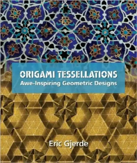 Origami Tessellations: Awe-Inspiring Geometric Designs by Eric Gjerde