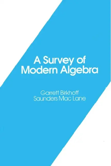 A Survey of Modern Algebra by Garrett Birkhoff, Saunders Mac Lane