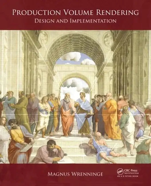 Production Volume Rendering: Design and Implementation by Magnus Wrenninge