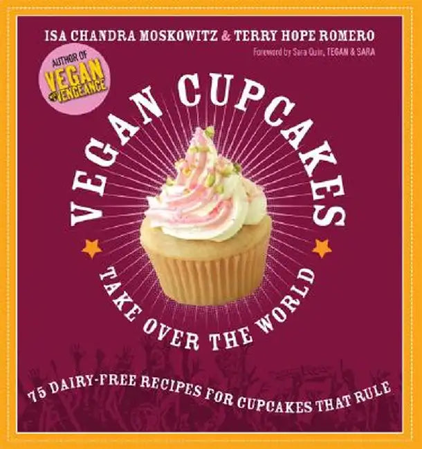 Vegan Cupcakes Take Over the World: 75 Dairy-Free Recipes for Cupcakes That Rule by Isa Chandra Moskowitz