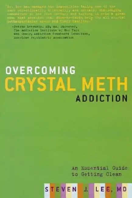 Overcoming Crystal Meth Addiction: An Essential Guide to Getting Clean by Steven J. Lee