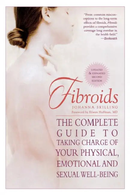 Fibroids: The Complete Guide to Taking Charge of Your Physical, Emotional, and Sexual Well-Being by Johanna Skilling, Eileen Hoffman