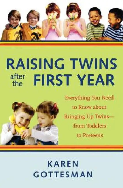 Raising Twins After the First Year: Everything You Need to Know about Bringing Up Twins - From Toddlers to Preteens by Karen Gottesman