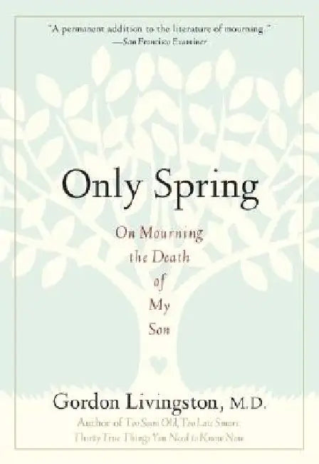 Only Spring: On Mourning the Death of My Son by Gordon Livingston