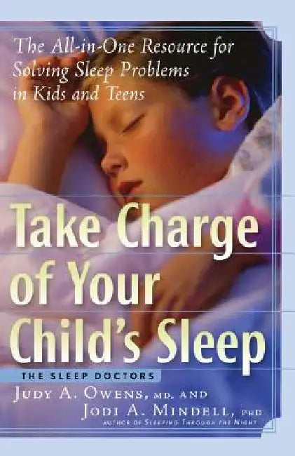 Take Charge of Your Child's Sleep: The All-In-One Resource for Solving Sleep Problems in Kids and Teens by Judith a. Owens