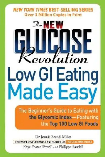 The New Glucose Revolution Low GI Eating Made Easy: The Beginner's Guide to Eating with the Glycemic Index-Featuring the Top 100 Low GI Foods by Jennie Brand-Miller