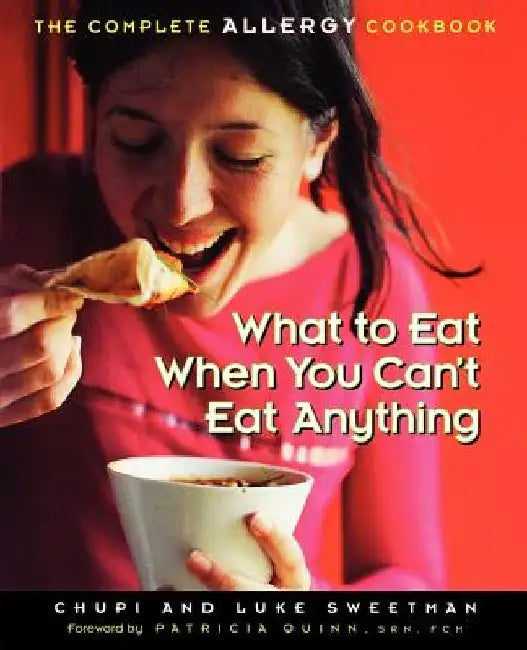 What to Eat When You Can't Eat Anything: The Complete Allergy Cookbook by Chupi Sweetman