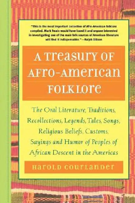 A Treasury of Afro-American Folklore: The Oral Literature, Traditions, Recollections, Legends, Tales, Songs, Religious Beliefs, Customs, Sayings, and by Harold Courlander