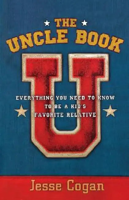 The Uncle Book: Everything You Need to Know to Be a Kid's Favorite Relative by Jesse Cogan