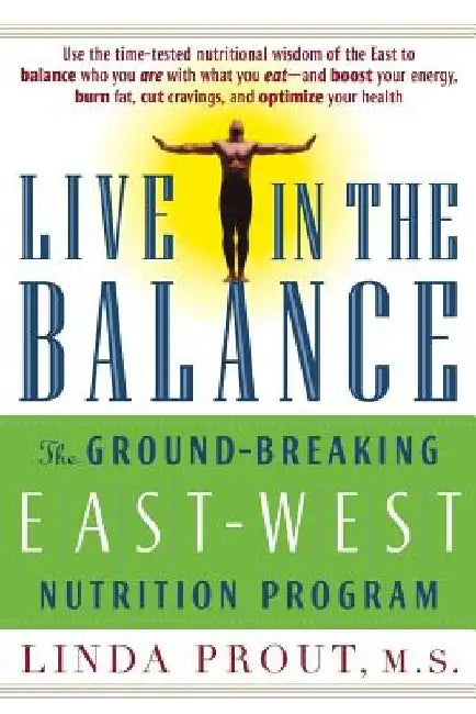 Live in the Balance: The Ground-Breaking East-West Nutrition Program by Linda Prout