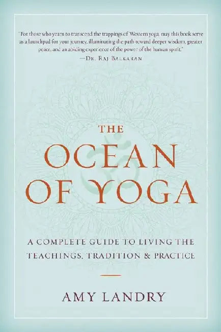 The Ocean Of Yoga: A Complete Guide To Living The Teachings, Tradition, And Practice by Amy Landry