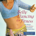 Belly Dancing for Fitness: The Ultimate Dance Workout That Unleashes Your Creative Spirit by Tamalyn Dallal