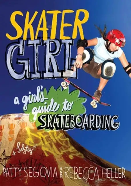 Skater Girl: A Girl's Guide to Skateboarding by Patty Segovia