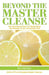 Beyond the Master Cleanse: The Year-Round Plan for Maximizing the Benefits of the Lemonade Diet by Tom Woloshyn