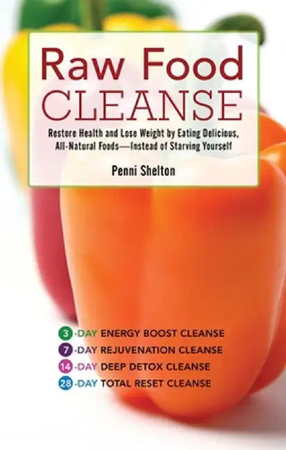 Raw Food Cleanse: Restore Health and Lose Weight by Eating Delicious, All-Natural Foods--Instead of Starving Yourself by Penni Shelton