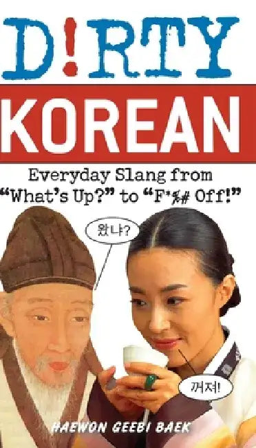 Dirty Korean: Everyday Slang from "What's Up?" to "F*%# Off!" by Haewon Geebi Baek
