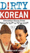 Dirty Korean: Everyday Slang from "What's Up?" to "F*%# Off!" by Haewon Geebi Baek