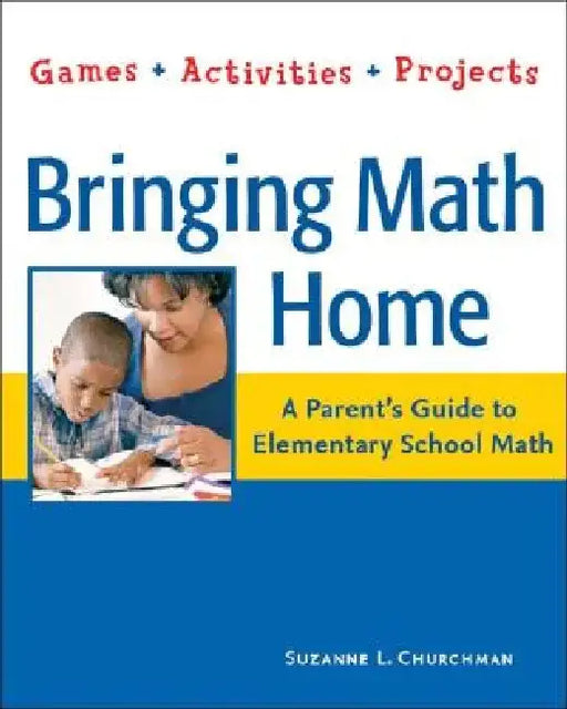 Bringing Math Home: A Parents' Guide to Elementary School Math: Games, Activities, Projects by Suzanne L. Churchman