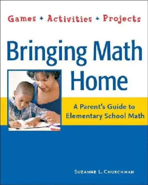 Bringing Math Home: A Parents' Guide to Elementary School Math: Games, Activities, Projects by Suzanne L. Churchman
