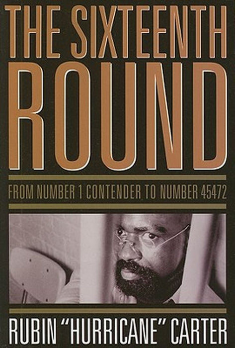 The Sixteenth Round: From Number 1 Contender to Number 45472 by Rubin Hurricane Carter