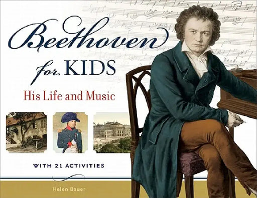 Beethoven for Kids: His Life and Music with 21 Activities by Helen Bauer