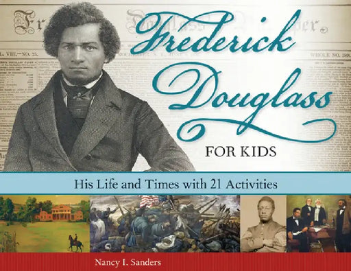 Frederick Douglass for Kids: His Life and Times with 21 Activities by Nancy I. Sanders