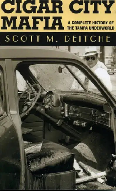 Cigar City Mafia: A Complete History of the Tampa Underworld by Scott M. Deitche