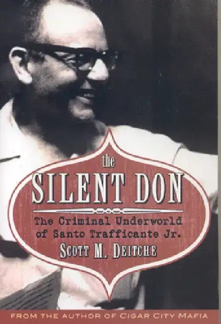 The Silent Don: The Criminal Underworld of Santo Trafficante Jr. by Scott M. Deitch