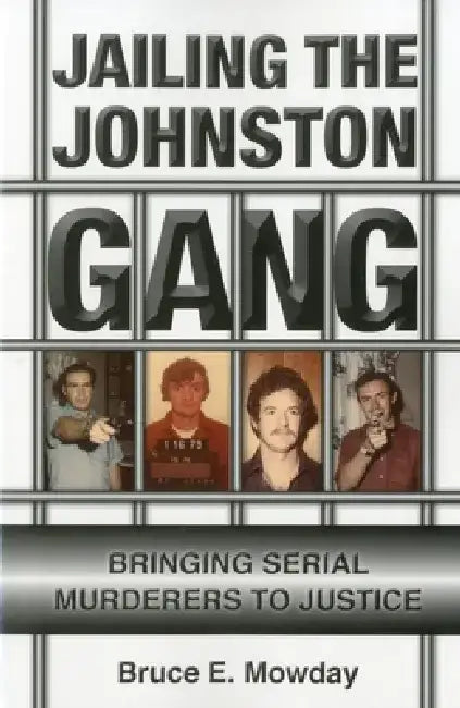 Jailing the Johnston Gang: Bringing Serial Murderers to Justice by Bruce Mowday