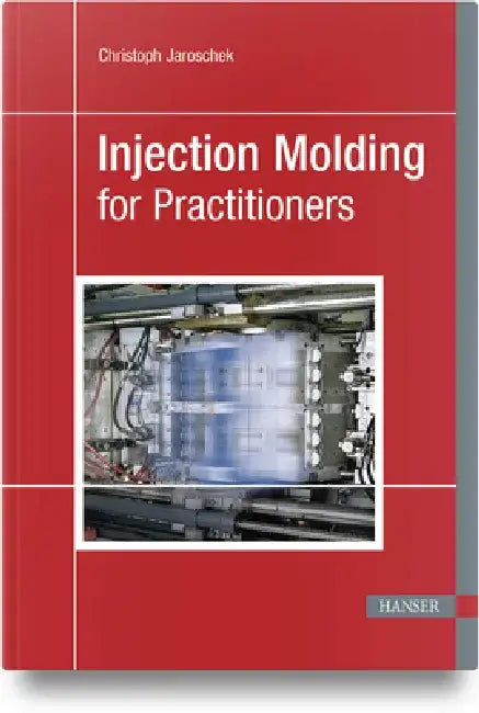 Injection Molding for Practitioners by Christoph Jaroschek