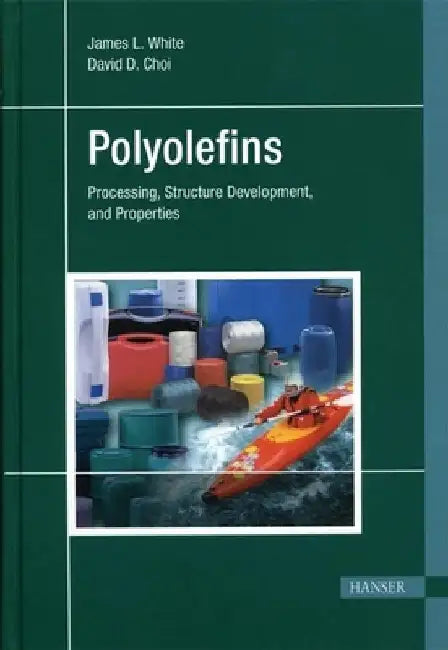 Polyolefins: Processing, Structure Development, and Properties by James L. White