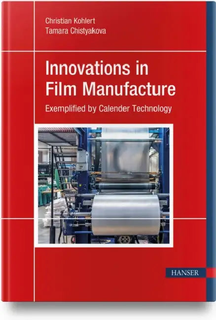 Innovations in Film Manufacture: Exemplified by Calender Technology by Christian Kohlert, Tamara Chistyakova