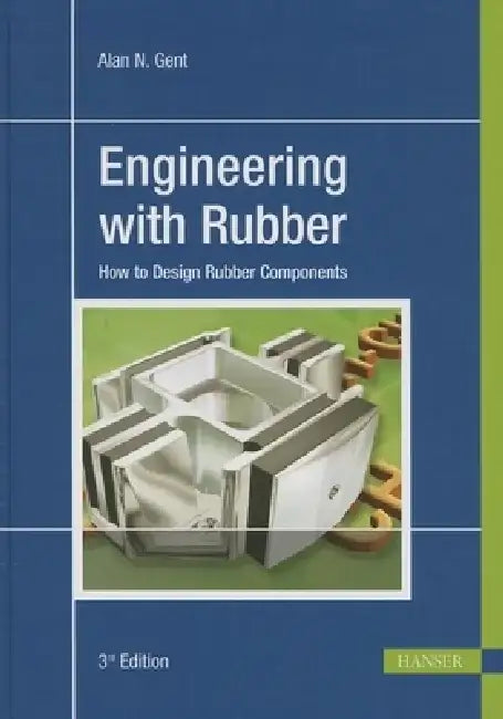 Engineering with Rubber 3e: How to Design Rubber Components by Alan N. Gent
