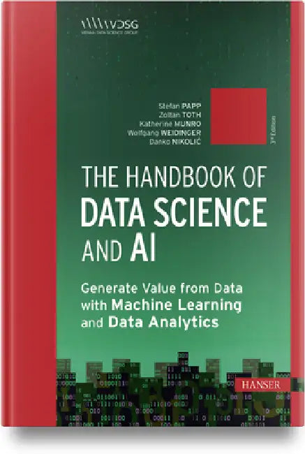 The Handbook of Data Science and AI: Generate Value from Data with Machine Learning and Data Analytics by Stefan Papp, Zoltan Toth, Katherine Munro