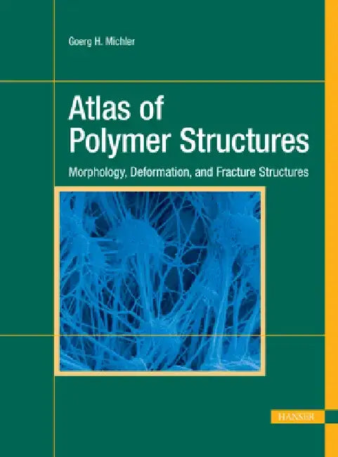 Atlas of Polymer Structures: Morphology, Deformation, and Fracture Structures by Goerg H. Michler