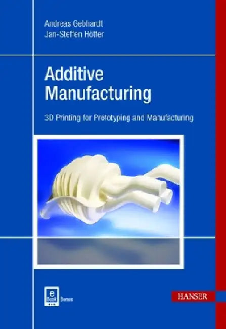 Additive Manufacturing: 3D Printing for Prototyping and Manufacturing by Andreas Gebhardt