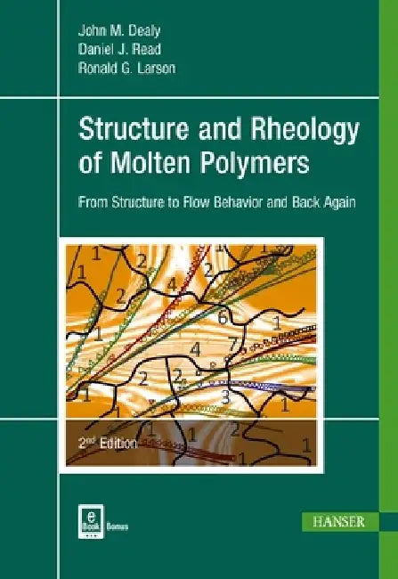 Structure and Rheology of Molten Polymers 2e: From Structure to Flow Behavior and Back Again by John M. Dealy